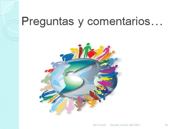 Preguntas y comentarios… 03/12/2020 Gerardo García , MD MSC 49 Preguntas y comentarios… 03/12/2020 Gerardo García , MD MSC 49