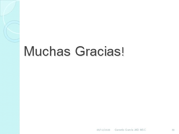 Muchas Gracias! 03/12/2020 Gerardo García , MD MSC 50 Muchas Gracias! 03/12/2020 Gerardo García , MD MSC 50