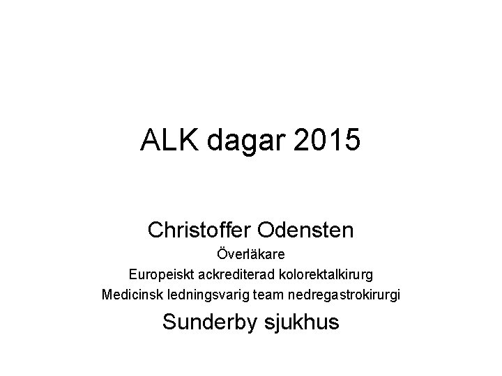 ALK dagar 2015 Christoffer Odensten Överläkare Europeiskt ackrediterad kolorektalkirurg Medicinsk ledningsvarig team nedregastrokirurgi Sunderby