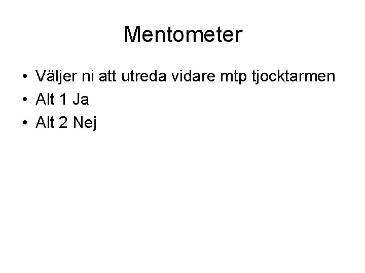 Mentometer • Väljer ni att utreda vidare mtp tjocktarmen • Alt 1 Ja •