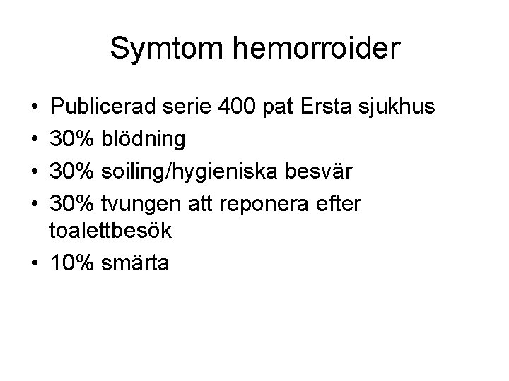 Symtom hemorroider • • Publicerad serie 400 pat Ersta sjukhus 30% blödning 30% soiling/hygieniska