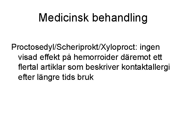 Medicinsk behandling Proctosedyl/Scheriprokt/Xyloproct: ingen visad effekt på hemorroider däremot ett flertal artiklar som beskriver
