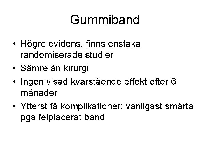 Gummiband • Högre evidens, finns enstaka randomiserade studier • Sämre än kirurgi • Ingen