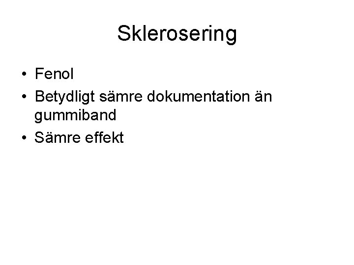 Sklerosering • Fenol • Betydligt sämre dokumentation än gummiband • Sämre effekt 