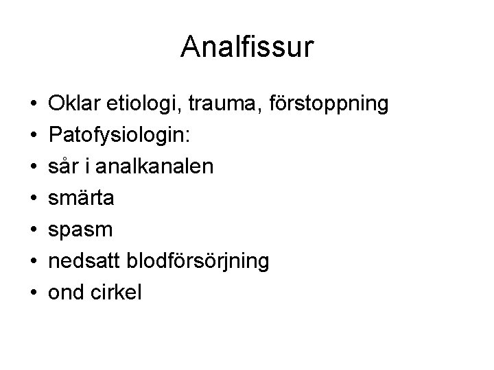 Analfissur • • Oklar etiologi, trauma, förstoppning Patofysiologin: sår i analkanalen smärta spasm nedsatt
