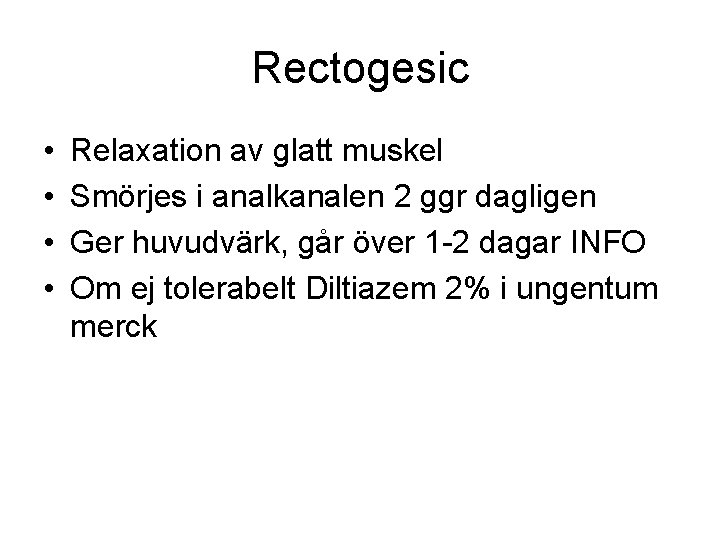 Rectogesic • • Relaxation av glatt muskel Smörjes i analkanalen 2 ggr dagligen Ger