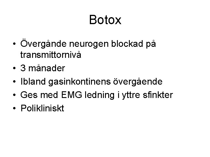 Botox • Övergånde neurogen blockad på transmittornivå • 3 månader • Ibland gasinkontinens övergående
