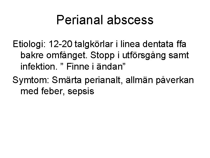 Perianal abscess Etiologi: 12 -20 talgkörlar i linea dentata ffa bakre omfånget. Stopp i