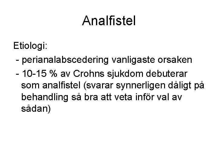 Analfistel Etiologi: - perianalabscedering vanligaste orsaken - 10 -15 % av Crohns sjukdom debuterar