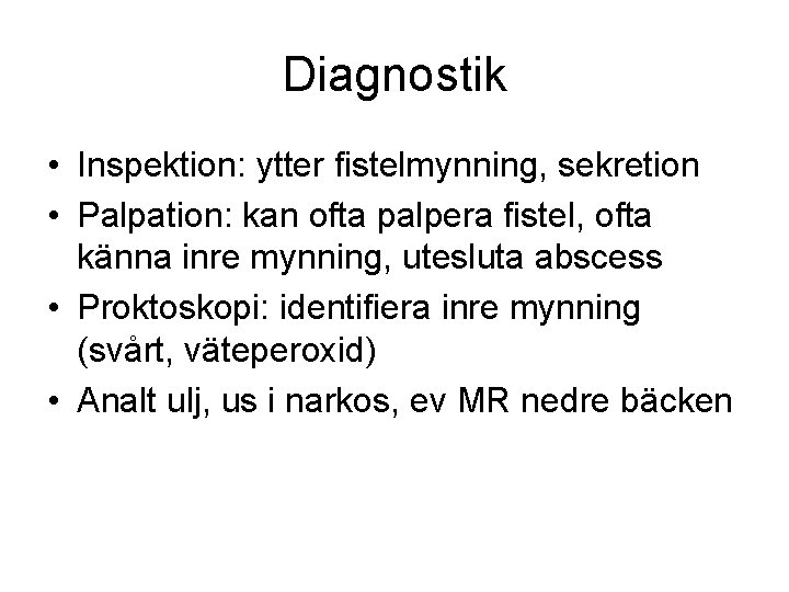 Diagnostik • Inspektion: ytter fistelmynning, sekretion • Palpation: kan ofta palpera fistel, ofta känna