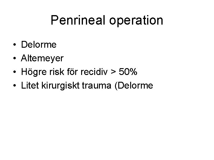 Penrineal operation • • Delorme Altemeyer Högre risk för recidiv > 50% Litet kirurgiskt