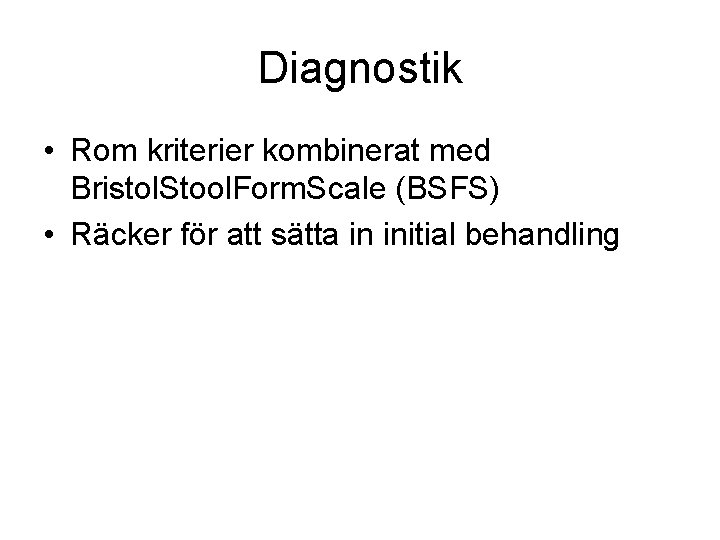 Diagnostik • Rom kriterier kombinerat med Bristol. Stool. Form. Scale (BSFS) • Räcker för
