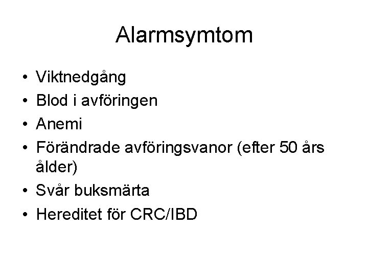 Alarmsymtom • • Viktnedgång Blod i avföringen Anemi Förändrade avföringsvanor (efter 50 års ålder)