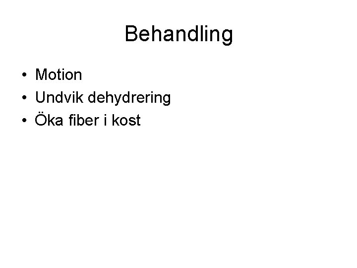 Behandling • Motion • Undvik dehydrering • Öka fiber i kost 