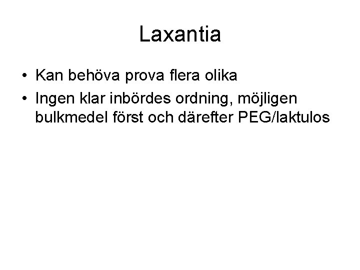 Laxantia • Kan behöva prova flera olika • Ingen klar inbördes ordning, möjligen bulkmedel