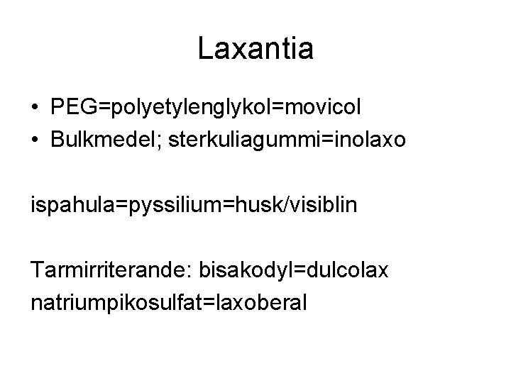 Laxantia • PEG=polyetylenglykol=movicol • Bulkmedel; sterkuliagummi=inolaxo ispahula=pyssilium=husk/visiblin Tarmirriterande: bisakodyl=dulcolax natriumpikosulfat=laxoberal 
