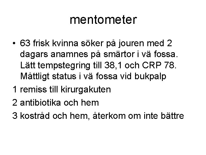 mentometer • 63 frisk kvinna söker på jouren med 2 dagars anamnes på smärtor