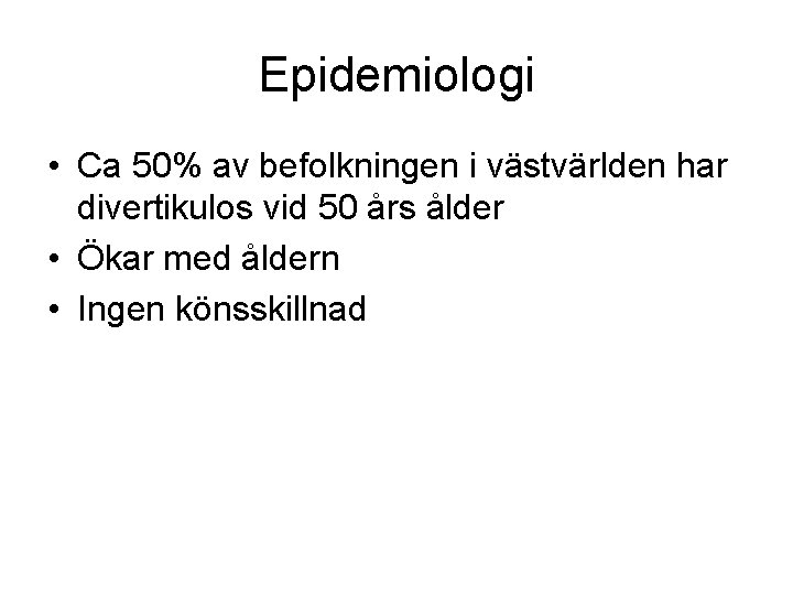 Epidemiologi • Ca 50% av befolkningen i västvärlden har divertikulos vid 50 års ålder