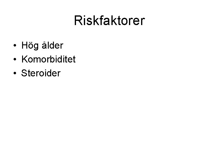 Riskfaktorer • Hög ålder • Komorbiditet • Steroider 