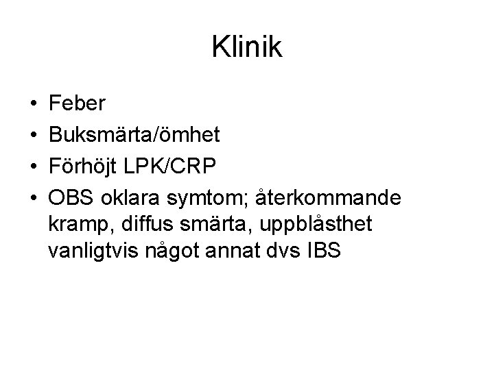 Klinik • • Feber Buksmärta/ömhet Förhöjt LPK/CRP OBS oklara symtom; återkommande kramp, diffus smärta,