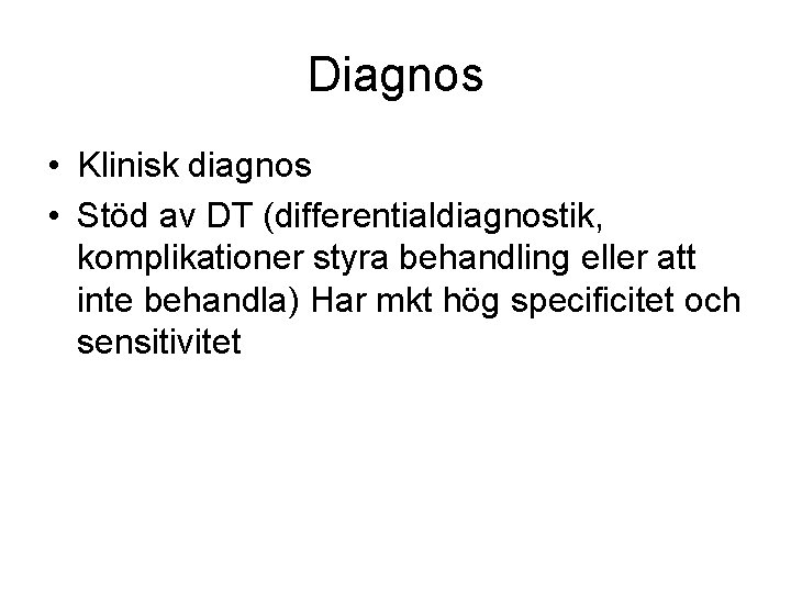 Diagnos • Klinisk diagnos • Stöd av DT (differentialdiagnostik, komplikationer styra behandling eller att