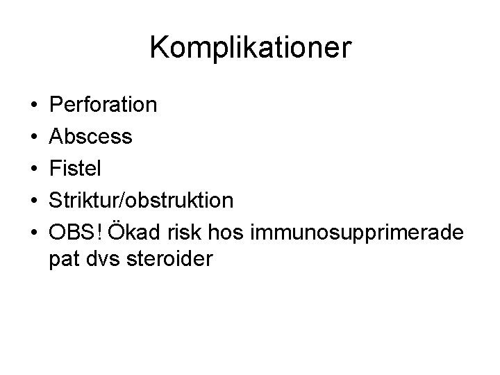 Komplikationer • • • Perforation Abscess Fistel Striktur/obstruktion OBS! Ökad risk hos immunosupprimerade pat