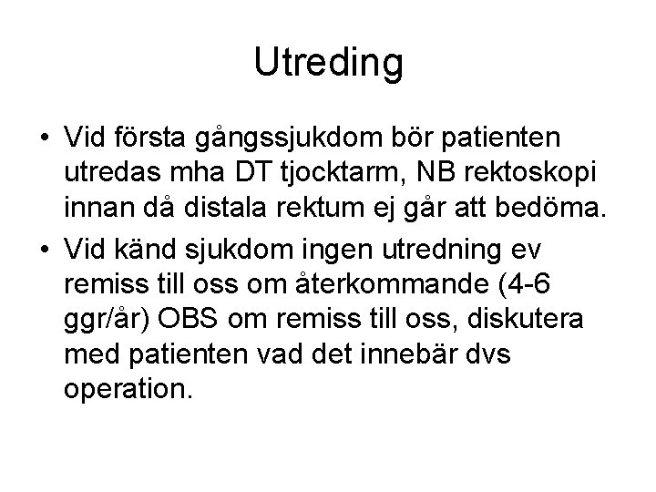 Utreding • Vid första gångssjukdom bör patienten utredas mha DT tjocktarm, NB rektoskopi innan