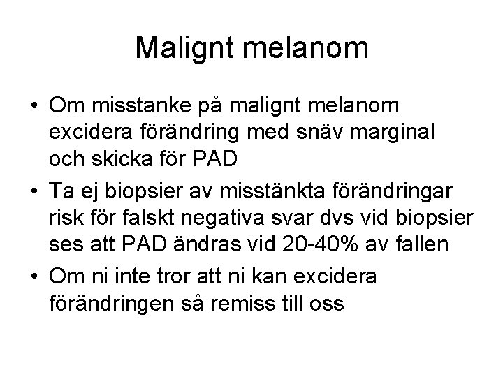 Malignt melanom • Om misstanke på malignt melanom excidera förändring med snäv marginal och