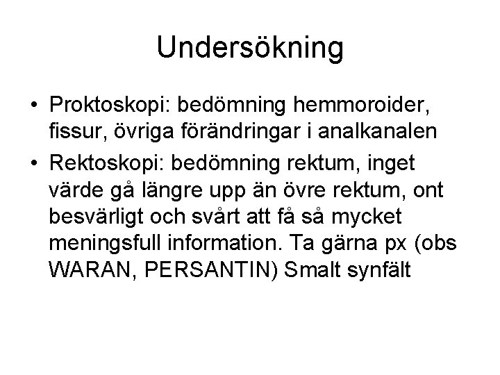 Undersökning • Proktoskopi: bedömning hemmoroider, fissur, övriga förändringar i analkanalen • Rektoskopi: bedömning rektum,