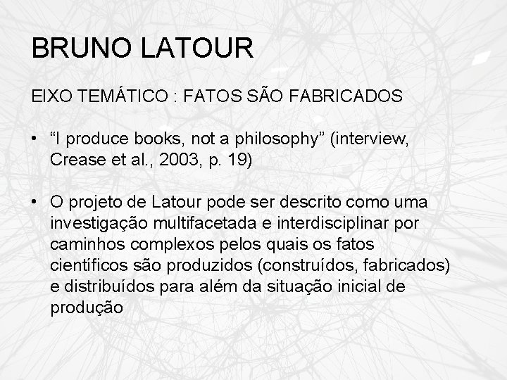 BRUNO LATOUR EIXO TEMÁTICO : FATOS SÃO FABRICADOS • “I produce books, not a