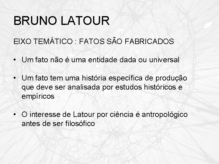 BRUNO LATOUR EIXO TEMÁTICO : FATOS SÃO FABRICADOS • Um fato não é uma