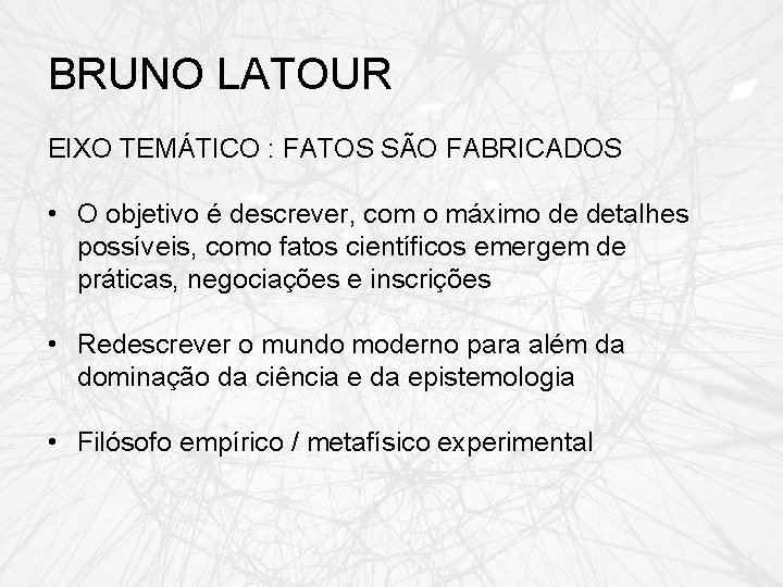 BRUNO LATOUR EIXO TEMÁTICO : FATOS SÃO FABRICADOS • O objetivo é descrever, com