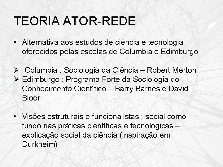 TEORIA ATOR-REDE • Alternativa aos estudos de ciência e tecnologia oferecidos pelas escolas de