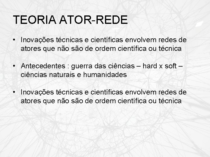 TEORIA ATOR-REDE • Inovações técnicas e científicas envolvem redes de atores que não são