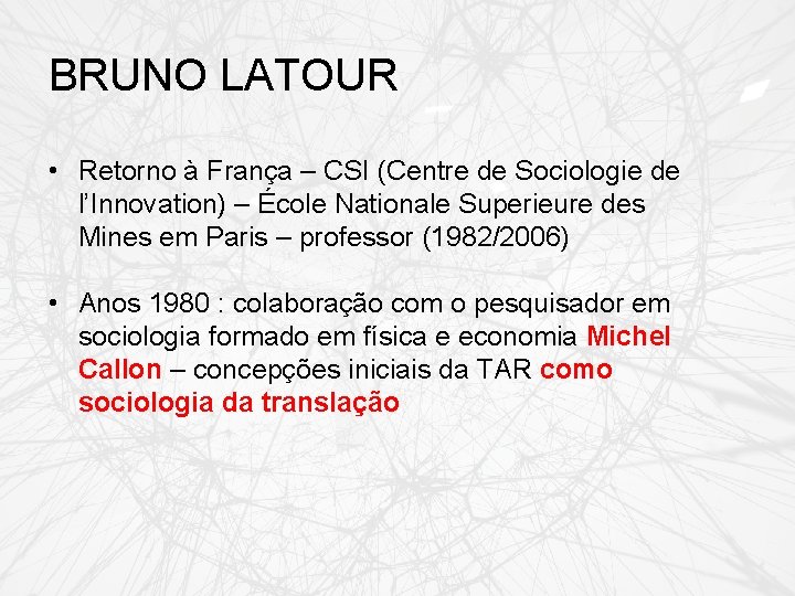 BRUNO LATOUR • Retorno à França – CSI (Centre de Sociologie de l’Innovation) –