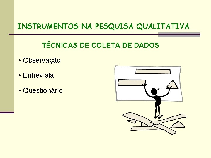 INSTRUMENTOS NA PESQUISA QUALITATIVA TÉCNICAS DE COLETA DE DADOS • Observação • Entrevista •