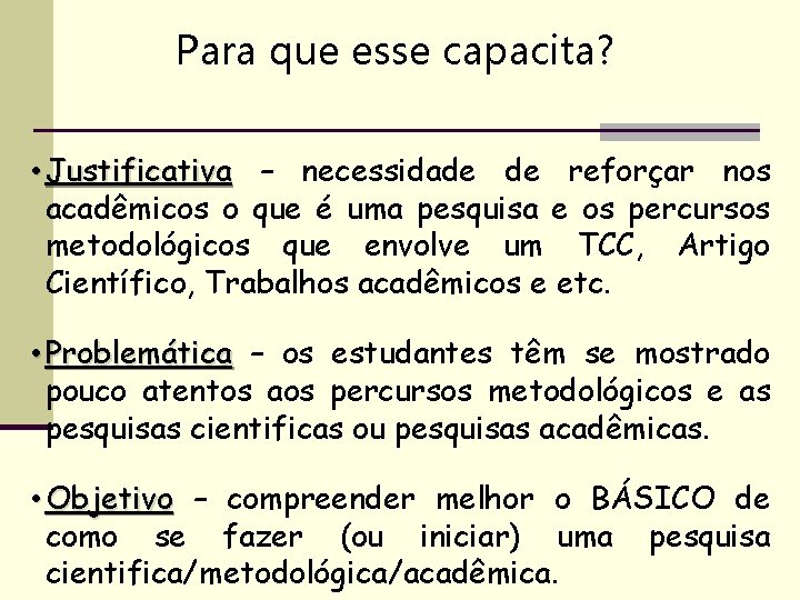 Para que esse capacita? • Justificativa – necessidade de reforçar nos acadêmicos o que