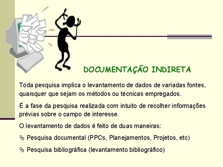 DOCUMENTAÇÃO INDIRETA Toda pesquisa implica o levantamento de dados de variadas fontes, quaisquer que