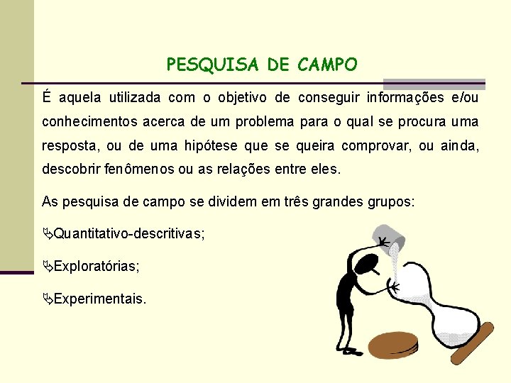 PESQUISA DE CAMPO É aquela utilizada com o objetivo de conseguir informações e/ou conhecimentos