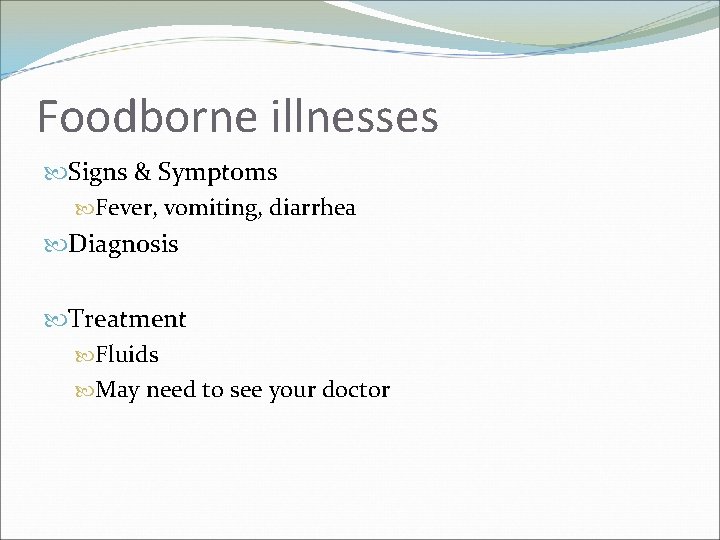 Foodborne illnesses Signs & Symptoms Fever, vomiting, diarrhea Diagnosis Treatment Fluids May need to