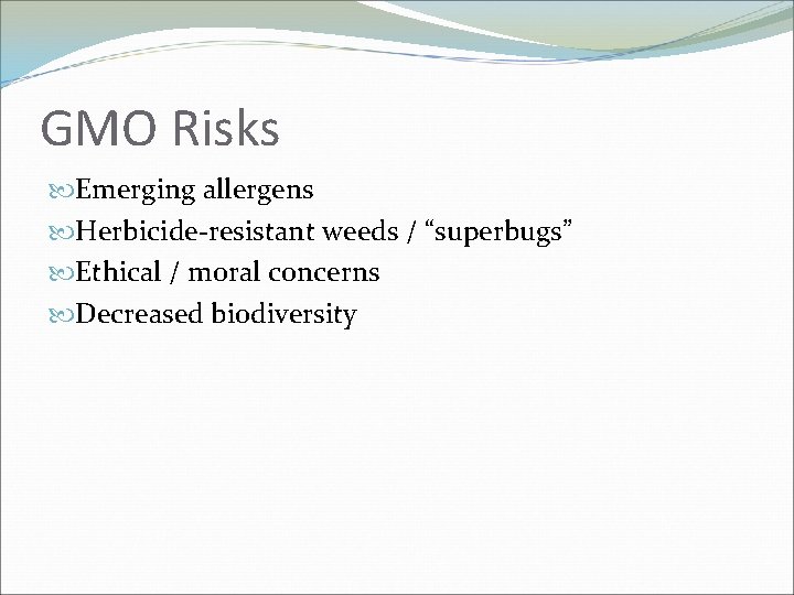 GMO Risks Emerging allergens Herbicide-resistant weeds / “superbugs” Ethical / moral concerns Decreased biodiversity
