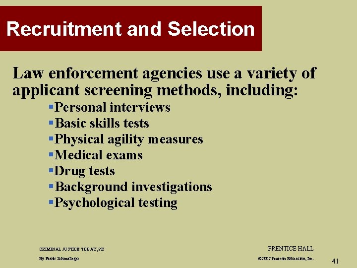 Recruitment and Selection Law enforcement agencies use a variety of applicant screening methods, including: