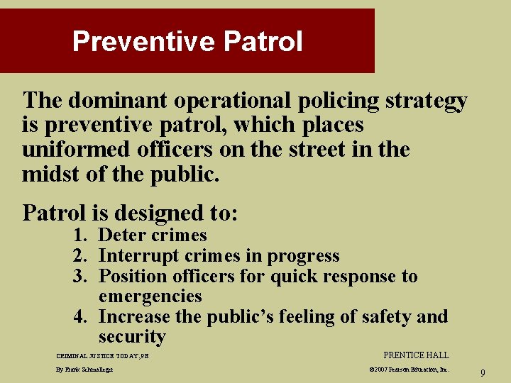 Preventive Patrol The dominant operational policing strategy is preventive patrol, which places uniformed officers