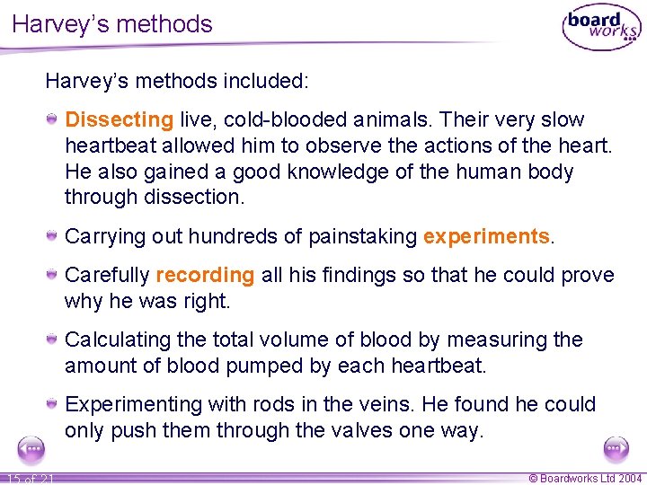 Harvey’s methods included: Dissecting live, cold-blooded animals. Their very slow heartbeat allowed him to