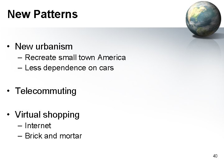 New Patterns • New urbanism – Recreate small town America – Less dependence on
