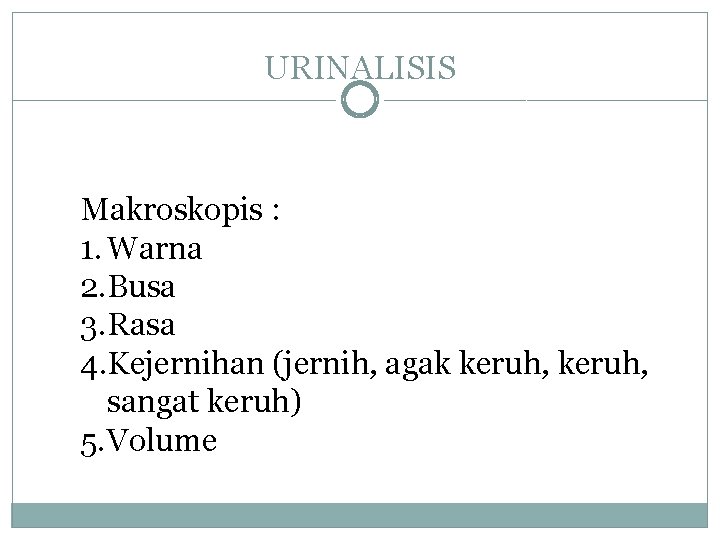 URINALISIS Makroskopis : 1. Warna 2. Busa 3. Rasa 4. Kejernihan (jernih, agak keruh,