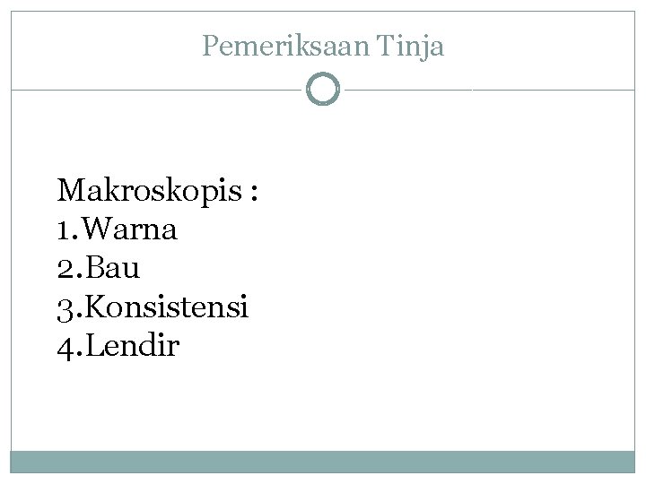 Pemeriksaan Tinja Makroskopis : 1. Warna 2. Bau 3. Konsistensi 4. Lendir 