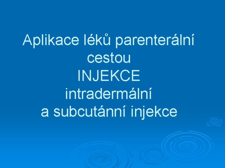 Aplikace léků parenterální cestou INJEKCE intradermální a subcutánní injekce 