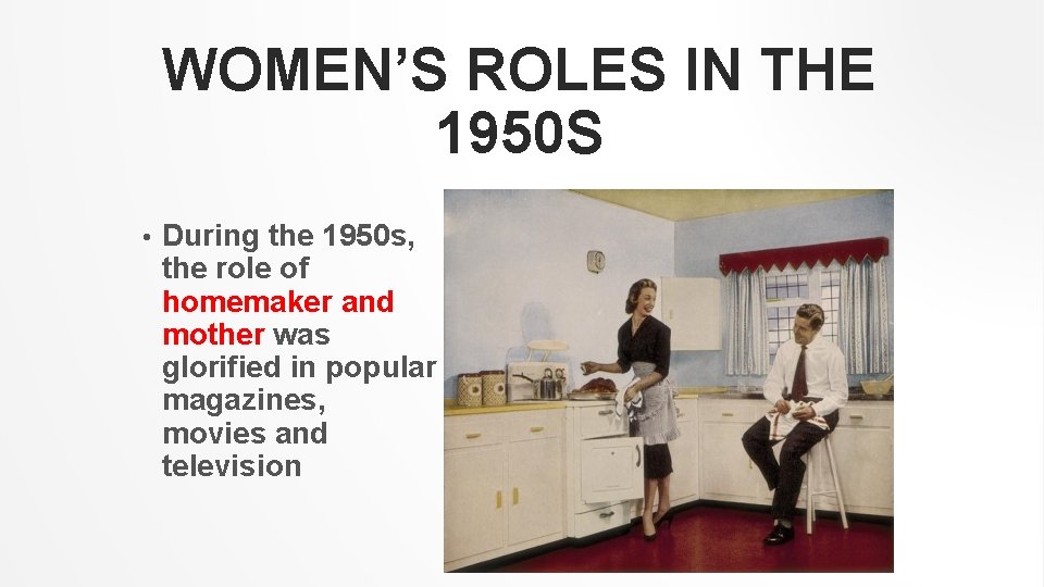 WOMEN’S ROLES IN THE 1950 S • During the 1950 s, the role of