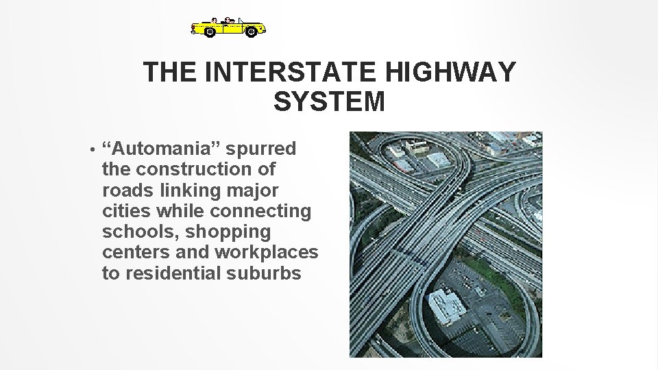 THE INTERSTATE HIGHWAY SYSTEM • “Automania” spurred the construction of roads linking major cities